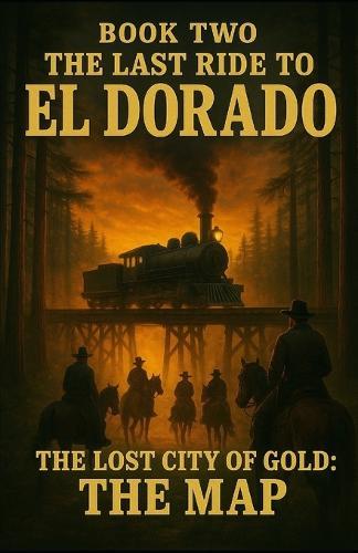 The Last Ride To El Dorado And The Lost City Of Gold: Book Two: The Map