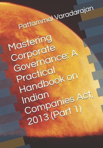 Mastering Corporate Governance: A Practical Handbook on Indian Companies Act, 2013 (Part 1)