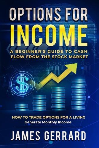 Options for Income: A Beginner's Guide to Cash Flow from the Stock Market