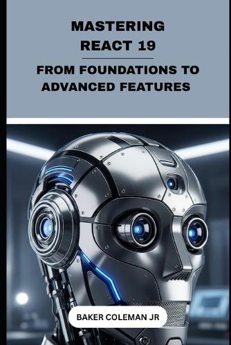 Mastering React 19: From Foundations To Advanced Features