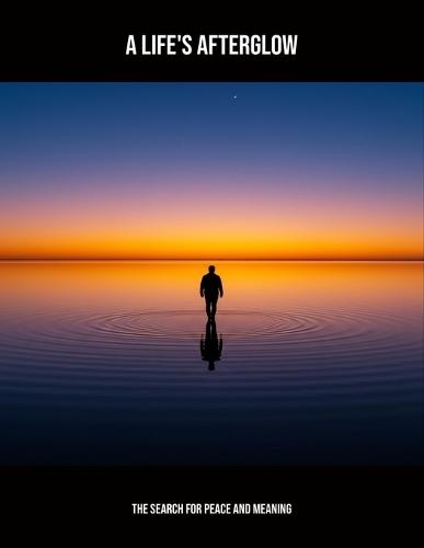 A Life'S Afterglow: The Search For Peace And Meaning