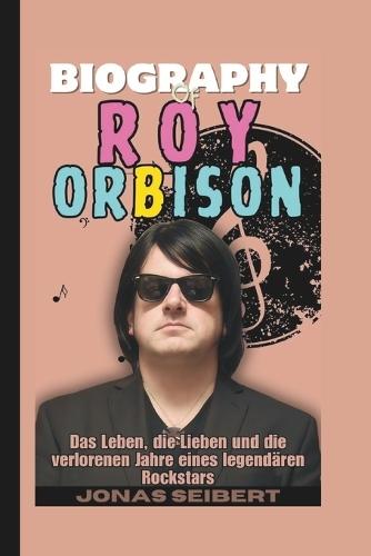 Biografie von Roy Orbison: Das Leben, die Lieben und die verlorenen Jahre eines legendären Rockstars