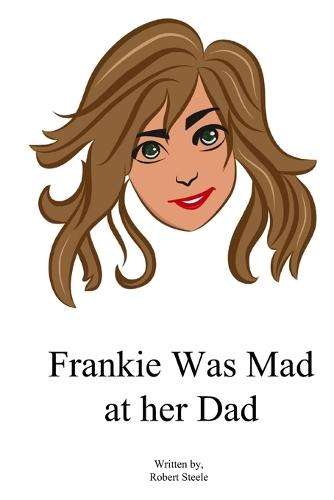 Frankie Was Mad at her Dad