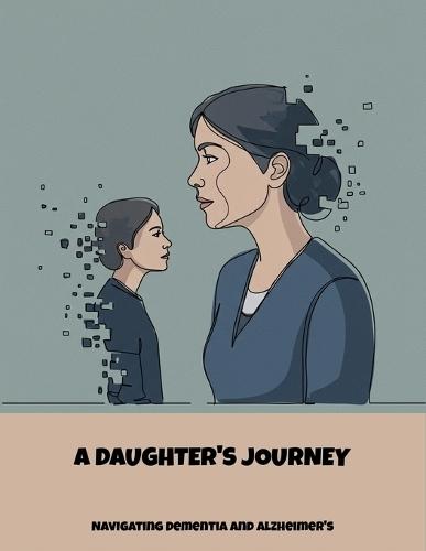 A Daughter'S Journey: Navigating Dementia And Alzheimer'S