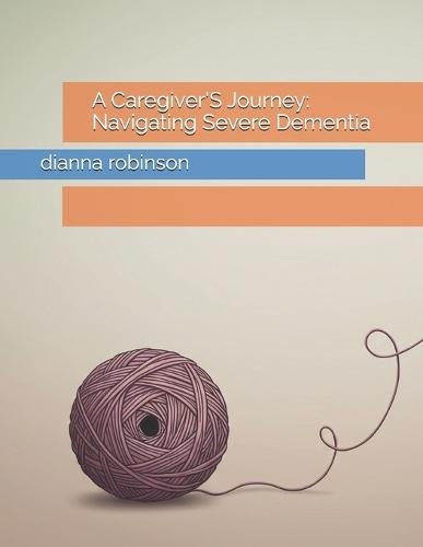 A Caregiver'S Journey: Navigating Severe Dementia