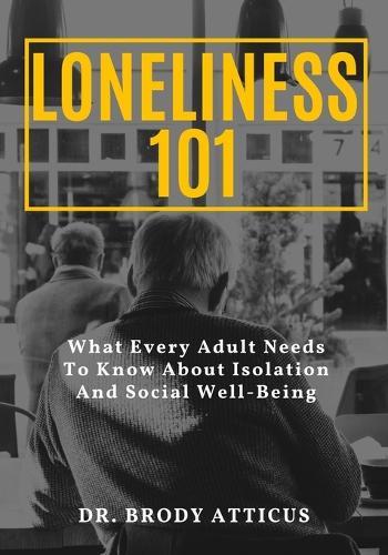 Loneliness 101: What Every Adult Needs To Know About Isolation And Social Well-Being