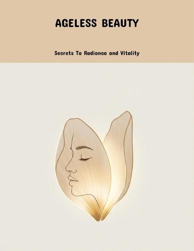 Ageless Beauty: Secrets To Radiance And Vitality