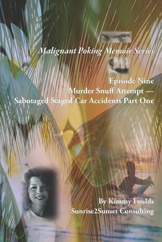 Malignant Poking Memoir Series: Episode Nine Murder Snuff Attempt - Sabotaged Staged Car Accidents Part One