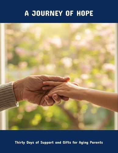 A Journey Of Hope: Thirty Days Of Support And Gifts For Aging Parents