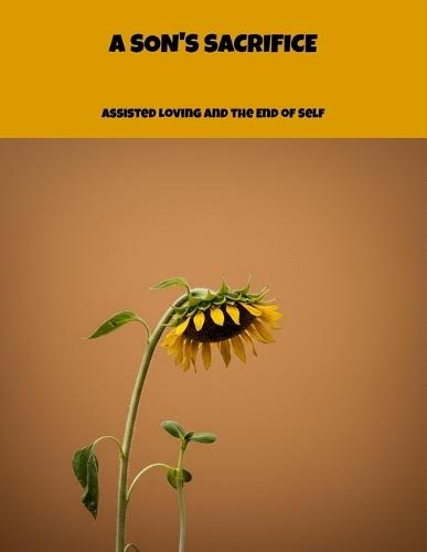 A Son'S Sacrifice: Assisted Loving And The End Of Self