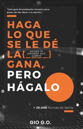 Haga lo que se le de la [ _ _ _ _ ] gana, pero hágalo