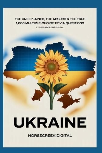 Ukraine: The Unexplained, The Absurd & The True
