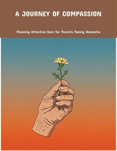 A Journey Of Compassion: Planning Attentive Care For Parents Facing Dementia