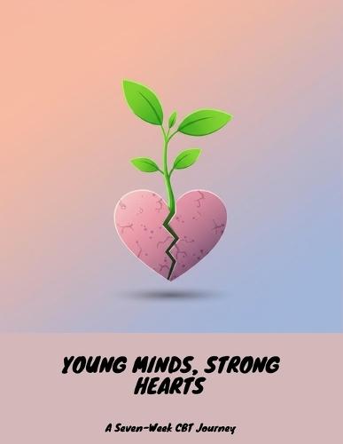 Young Minds, Strong Hearts: A Seven-Week Cbt Journey