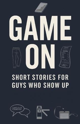 Game On: Short Stories for Guys Who Show Up: 20 Essential Life Lessons for Teen Boys to Build Confidence, Resilience, a Growth Mindset, and Self-Belief for Lifelong Success