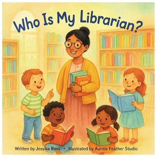 Who Is My Librarian?: A Rhyming Children's Book About Librarians, Reading, and Everyday Heroes