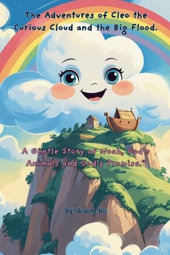 The Adventures of Cleo the Curious Cloud and the Big Flood: A Gentle Story of Noah, God's Animals and God's Promise.