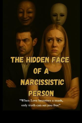 The Hidden Face of a Narcissistic Person: ""When love becomes a mask, only truth can set you free.""