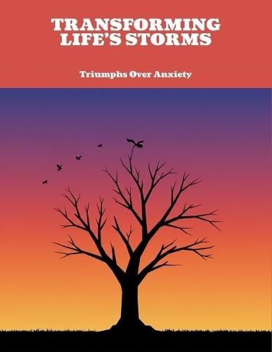 Transforming Life'S Storms: Triumphs Over Anxiety