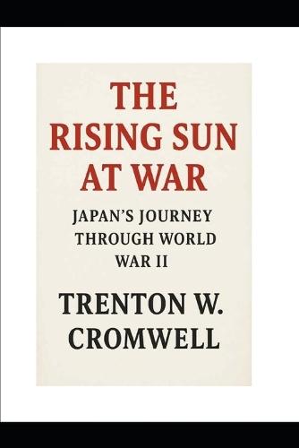 The Rising Sun at War: Japan's Journey Through World War II