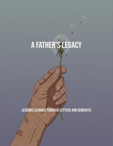 A Father'S Legacy: Lessons Learned Through Letters And Dementia