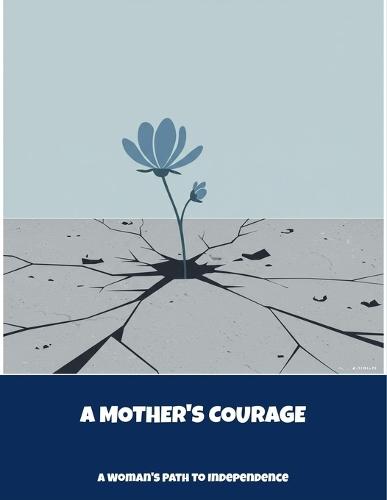 A Mother'S Courage: A Woman'S Path To Independence