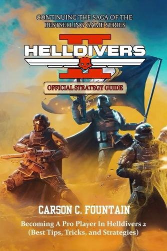 Helldivers 2 Game Guide: Becoming A Pro Player In Helldivers 2 (Best Tips, Tricks, and Strategies)