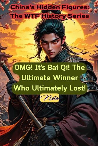 OMG! It's Bai Qi! The Ultimate Winner Who Ultimately Lost!: China's Hidden Figures: The WTF History Series