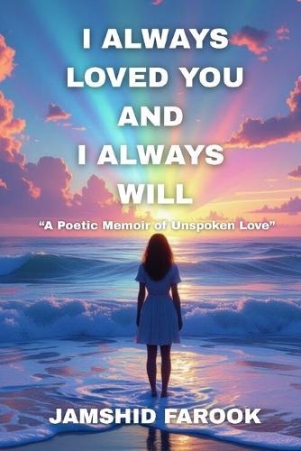 I Always Loved You and I Always Will: A Poetic Memoir of Unspoken Love