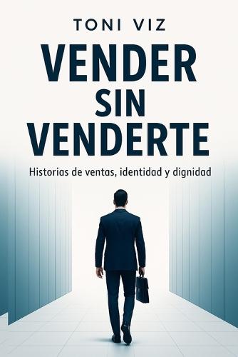 Vender sin venderte: ""Historias reales de ventas y dignidad profesional""
