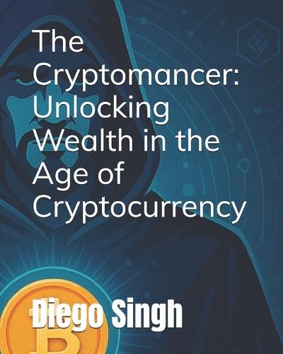 The Cryptomancer: Unlocking Wealth in the Age of Cryptocurrency