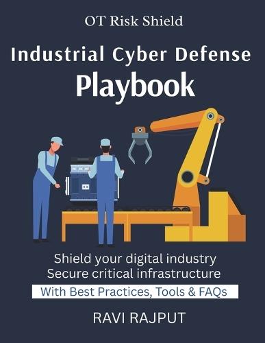 Industrial Cyber Defense Playbook: Practical OT Security Strategies Cyber Defense for Critical Infrastructure Protecting SCADA and ICS Systems Industrial Cybersecurity Standards and Frameworks