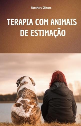 Terapia Com Animais de Estimação: Um Manual Completo Para Entender O Poder Curativo Da Pet Terapia E Seu Papel No Bem-Estar Físico E Mental de Quem a Utiliza