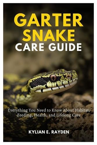 Garter Snake Care Guide: Everything you need to know about Habitat, Feeding, Health, and Lifelong Care
