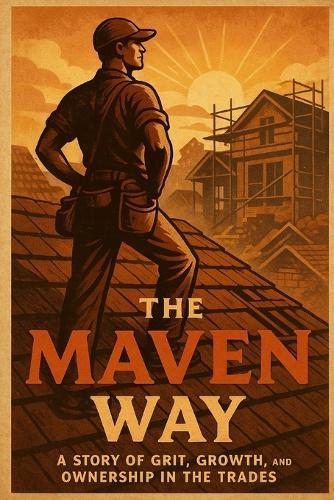 The Maven Way: A Story of Grit, Growth and Ownership in the Trades