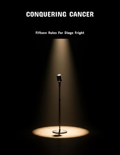 Conquering Cancer: Fifteen Rules For Stage Fright