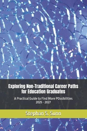 Exploring Non-Traditional Career Paths for Education Graduates: A Practical Guide to Find More POssibilities 2025 - 2027