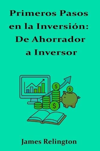 Primeros Pasos en la Inversión: De Ahorrador a Inversor