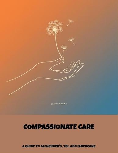 Compassionate Care: A Guide To Alzheimer'S, Tbi, And Eldercare