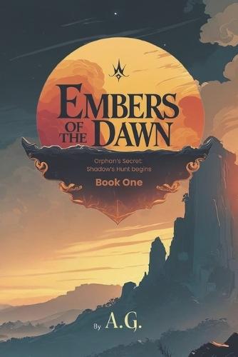Book One: Embers of the Dawn: Orphan's Secret, Shadow's Hunt Begins