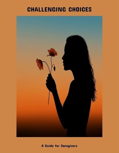 Challenging Choices: A Guide For Caregivers