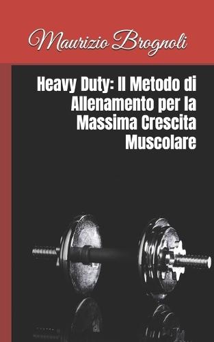 Heavy Duty: Il Metodo di Allenamento per la Massima Crescita Muscolare