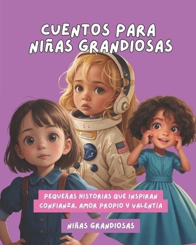 Cuentos para Niñas Grandiosas: Pequeñas historias que inspiran confianza, amor propio y valentía