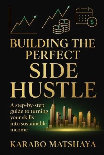 Building the Perfect Side Hustle: A step-by-step guide to turning your skills into sustainable income