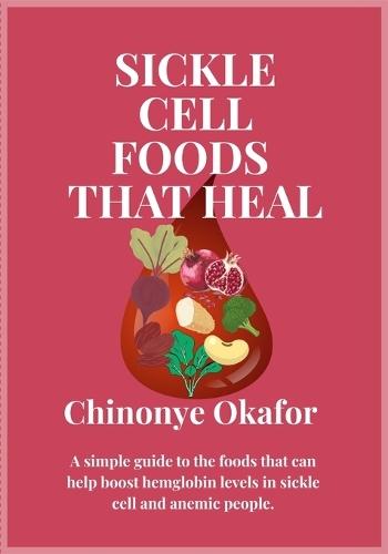 Sickle Cell Foods That Heal: A simple guide to the foods that can help boost hemoglobin levels in sickle cell and anemic patients.