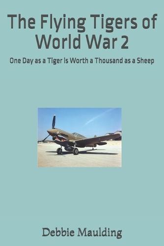 The Flying Tigers of World War 2: One Day as a Tiger is Worth a Thousand as a Sheep