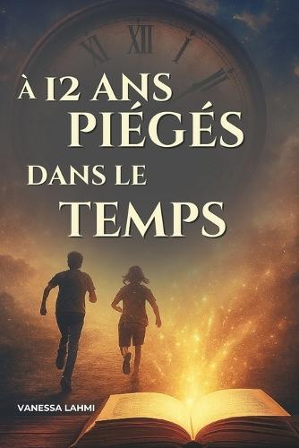 A 12 ans, piégés dans le temps: Roman d'aventure et de voyage temporel pour ados: 11-15 ans