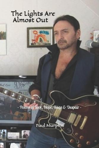 The Lights Are Almost Out: - Poems of Love, Hope, Rage & Despair -
