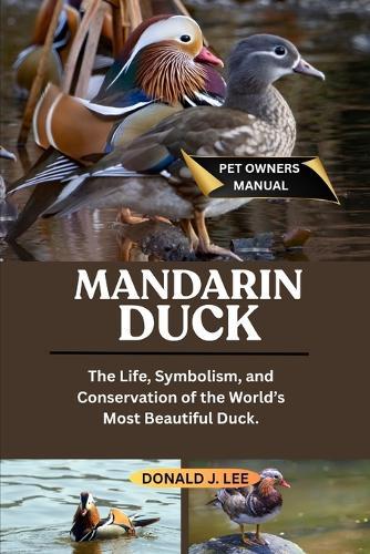 Mandarin Duck: The Life, Symbolism, and Conservation of the World's Most Beautiful Duck.