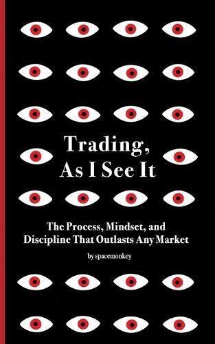 Trading, As I See It: The Process, Mindset, and Discipline That Outlasts Any Market